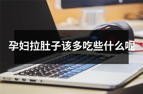 孕妇拉肚子该多吃些什么呢