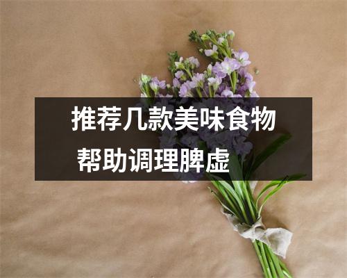 推荐几款美味食物 帮助调理脾虚