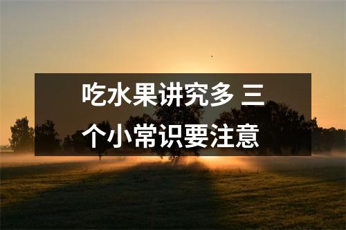 吃水果讲究多 三个小常识要注意