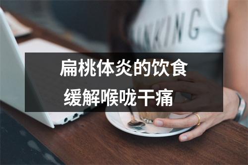 扁桃体炎的饮食 缓解喉咙干痛
