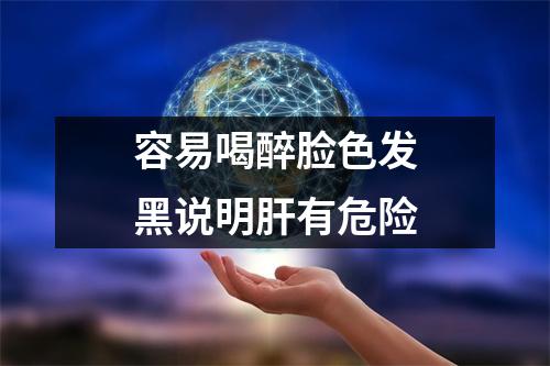 容易喝醉脸色发黑说明肝有危险