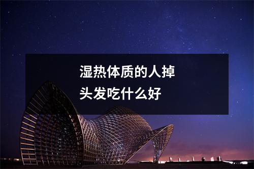 湿热体质的人掉头发吃什么好