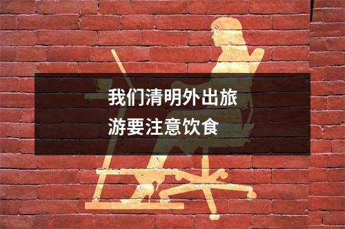 我们清明外出旅游要注意饮食