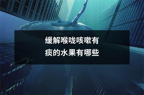 缓解喉咙咳嗽有痰的水果有哪些