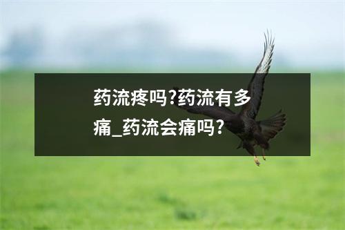 (yào)流疼吗?(yào)流有多痛_(yào)流会痛吗?