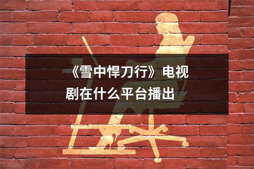 《雪中悍刀行》电视剧在什么平台播出